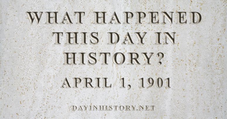What happened this day in history April 1, 1901