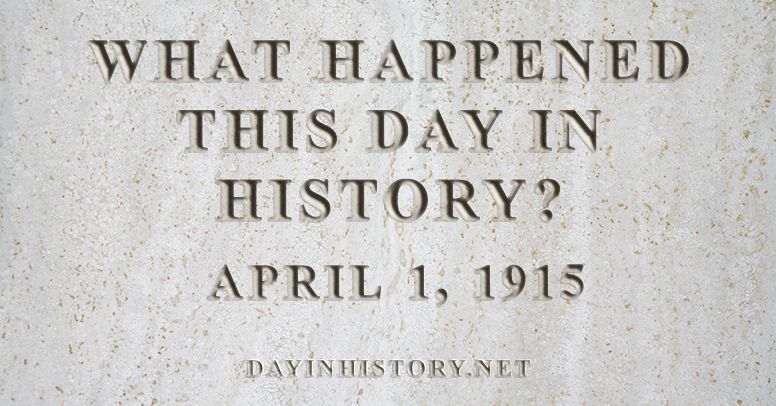 What happened this day in history April 1, 1915
