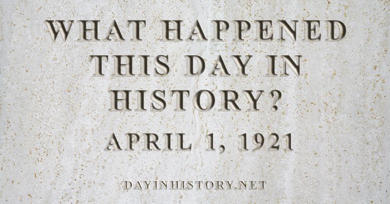 What happened this day in history April 1, 1921