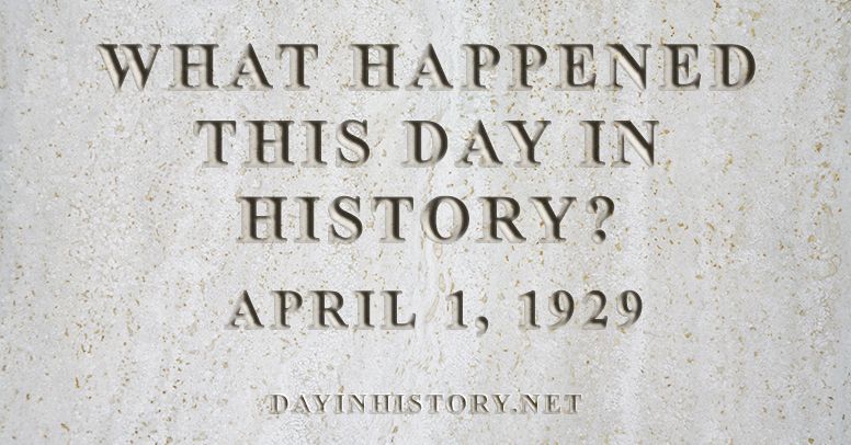 What happened this day in history April 1, 1929
