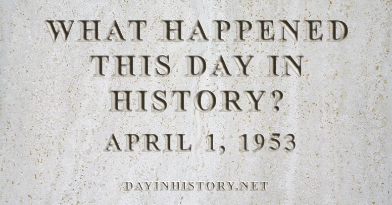 What happened this day in history April 1, 1953