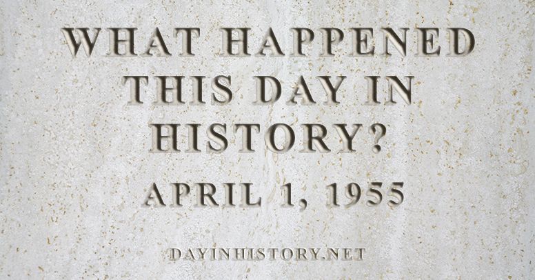 What happened this day in history April 1, 1955