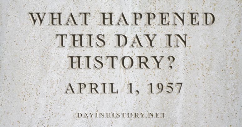 What happened this day in history April 1, 1957