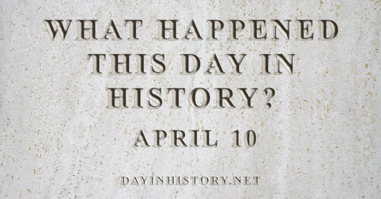 What happened this day in history April 10