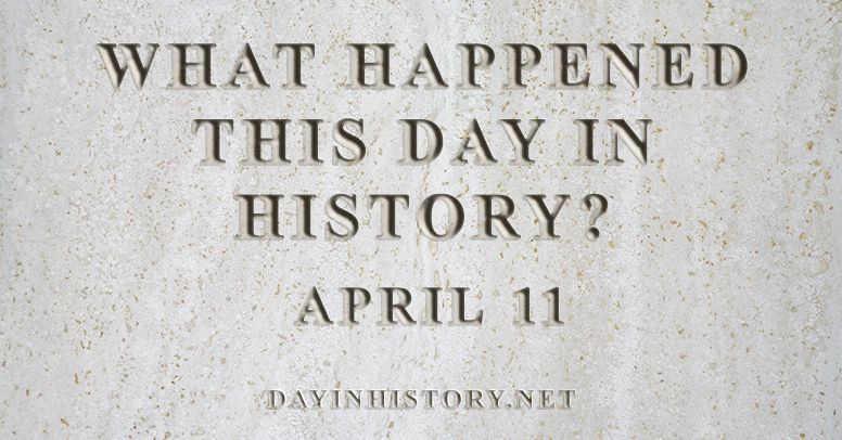 What happened this day in history April 11