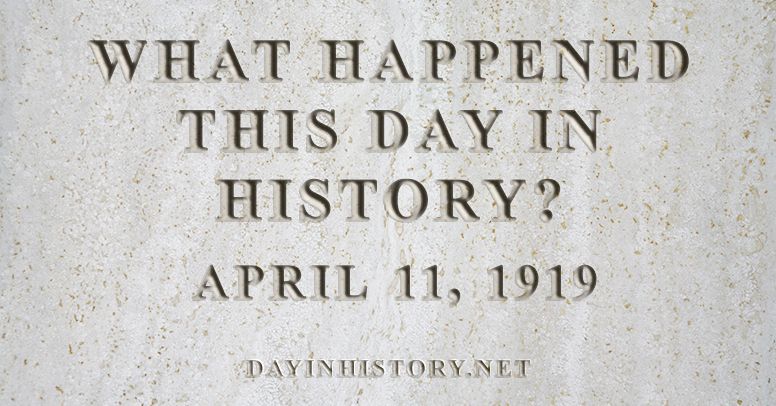 What happened this day in history April 11, 1919