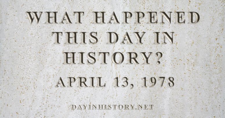 What happened this day in history April 13, 1978