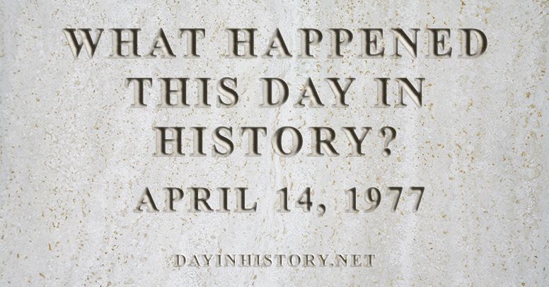 What happened this day in history April 14, 1977