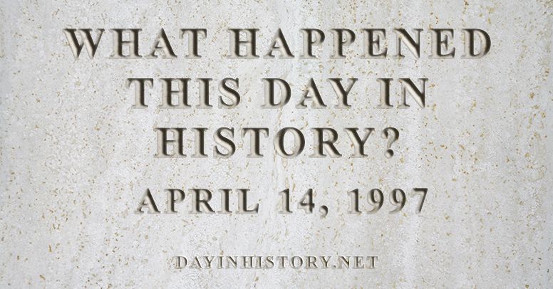 What happened this day in history April 14, 1997