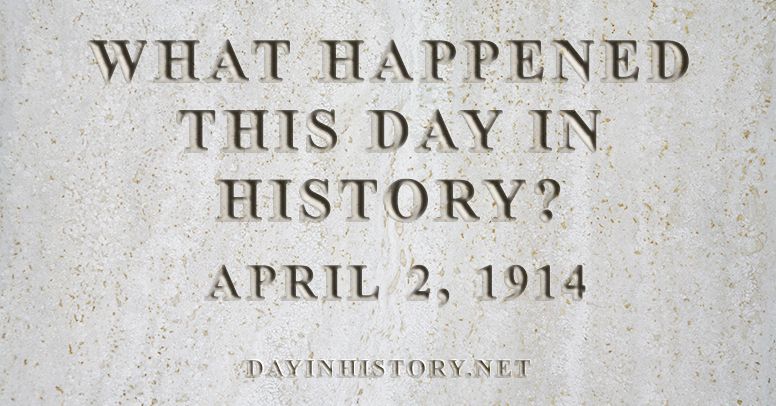 What happened this day in history April 2, 1914