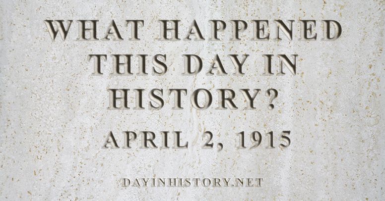 What happened this day in history April 2, 1915