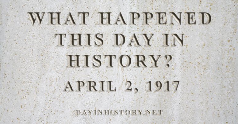 What happened this day in history April 2, 1917