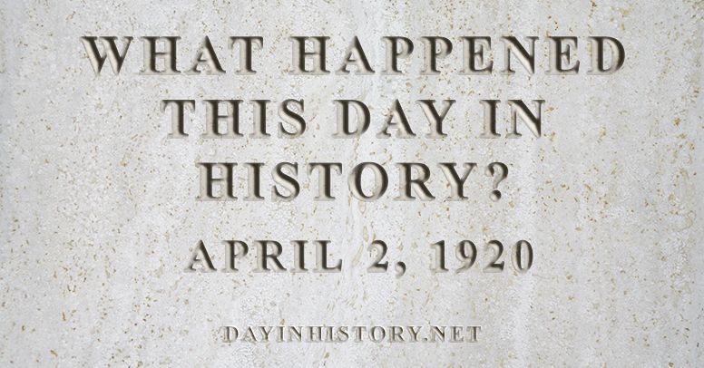 What happened this day in history April 2, 1920