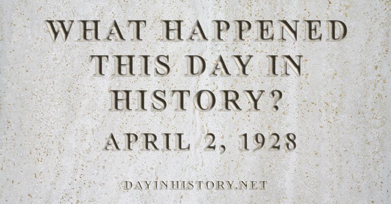 What happened this day in history April 2, 1928