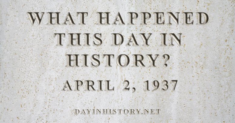 What happened this day in history April 2, 1937