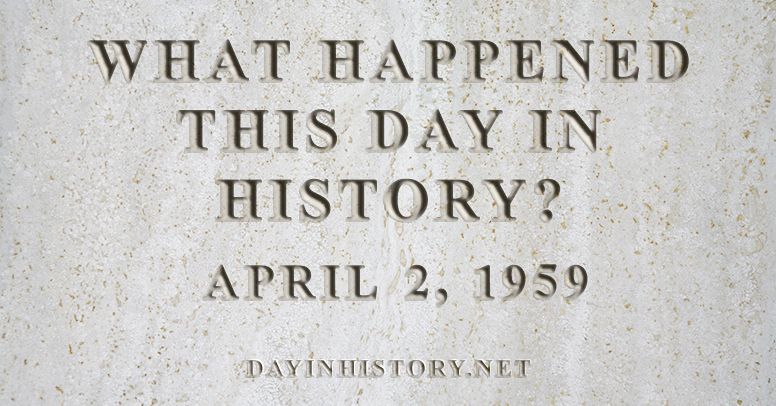What happened this day in history April 2, 1959
