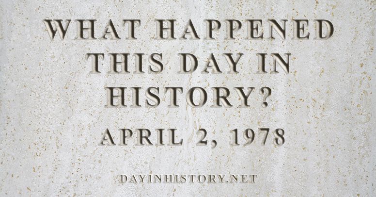 What happened this day in history April 2, 1978