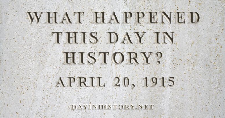 What happened this day in history April 20, 1915