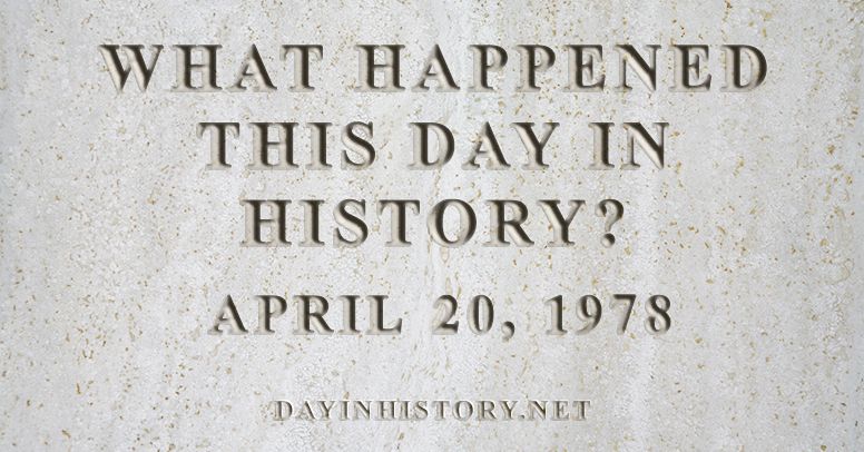 What happened this day in history April 20, 1978