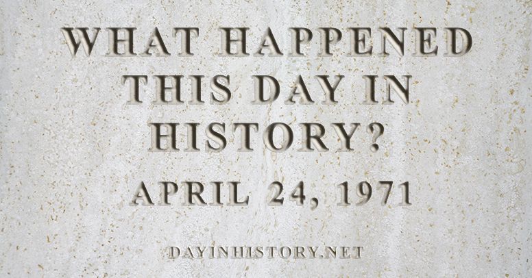 What happened this day in history April 24, 1971