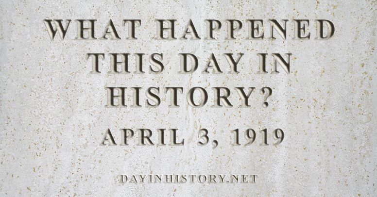 What happened this day in history April 3, 1919