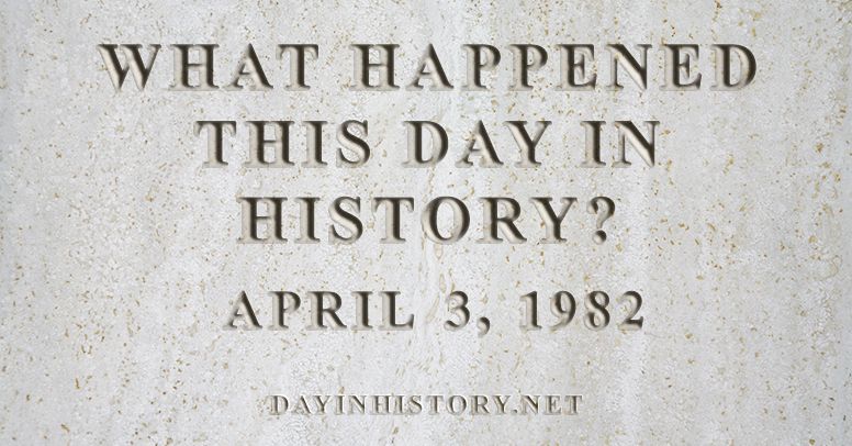 What happened this day in history April 3, 1982