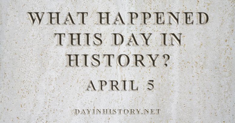 Que s'est-il passé le 5 avril dans l'histoire?