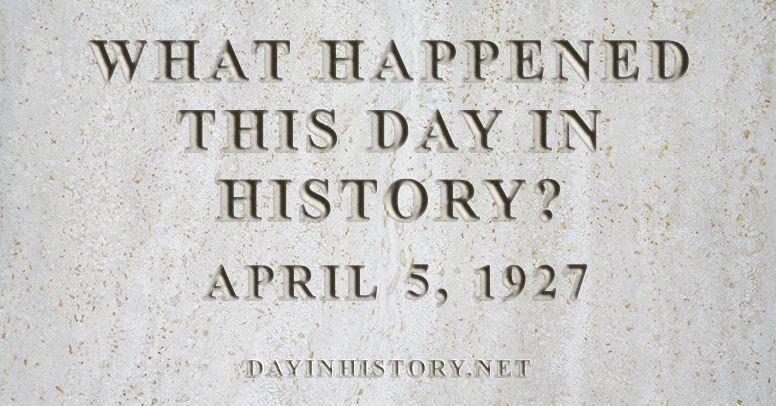 What happened this day in history April 5, 1927