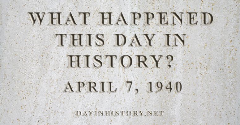 What happened this day in history April 7, 1940