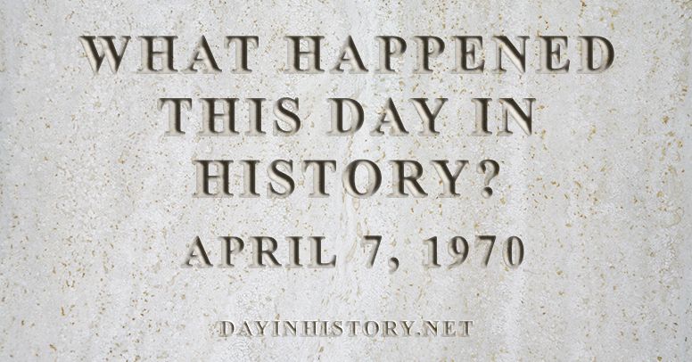 What happened this day in history April 7, 1970