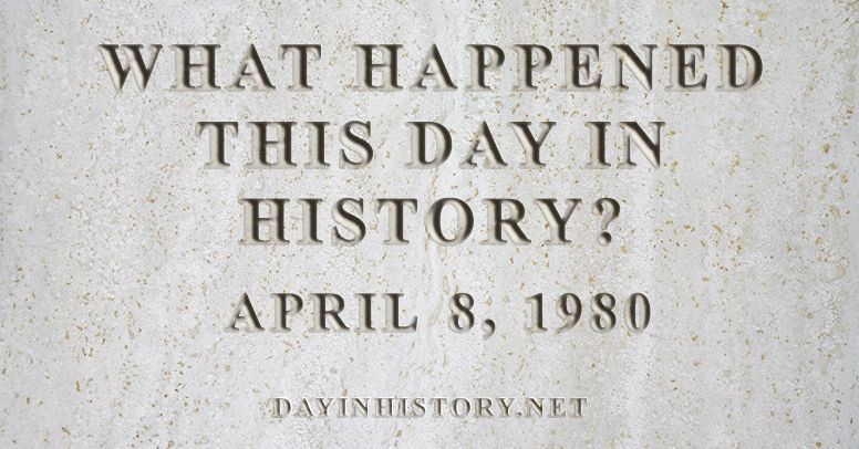 What happened this day in history April 8, 1980