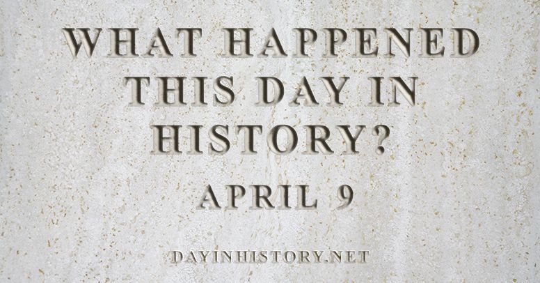 What happened this day in history April 9