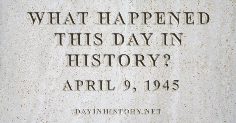 What happened this day in history April 9, 1945