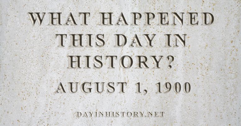 What happened this day in history August 1, 1900