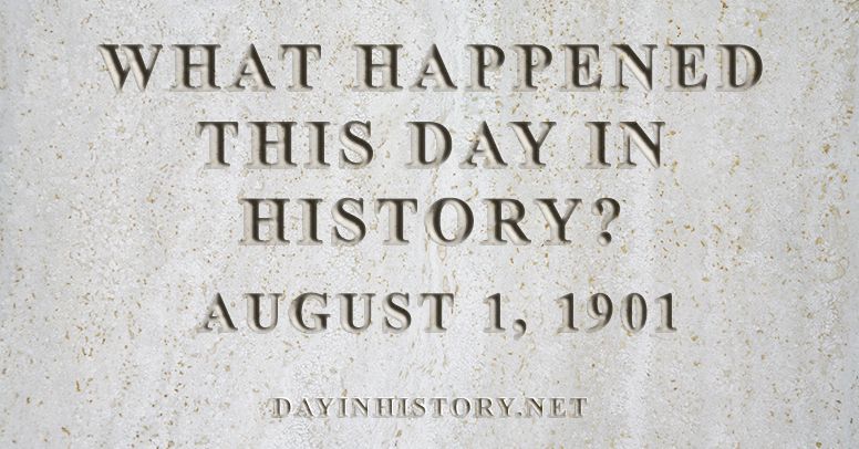 What happened this day in history August 1, 1901