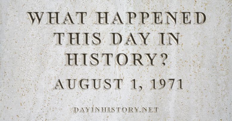 What happened this day in history August 1, 1971