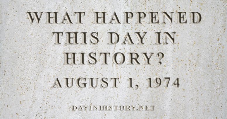What happened this day in history August 1, 1974