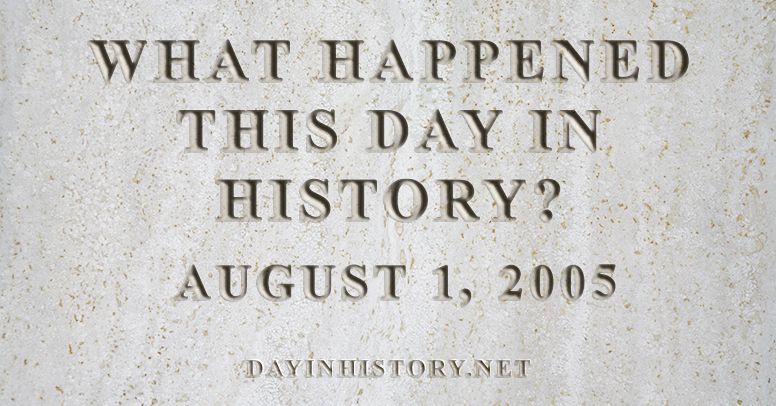What happened this day in history August 1, 2005