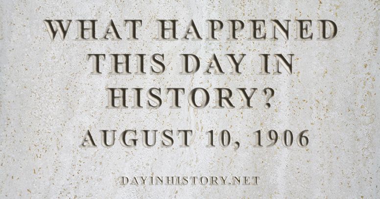 What happened this day in history August 10, 1906