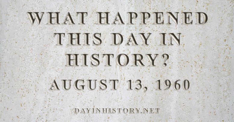 What happened this day in history August 13, 1960