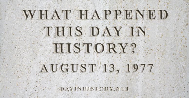What happened this day in history August 13, 1977