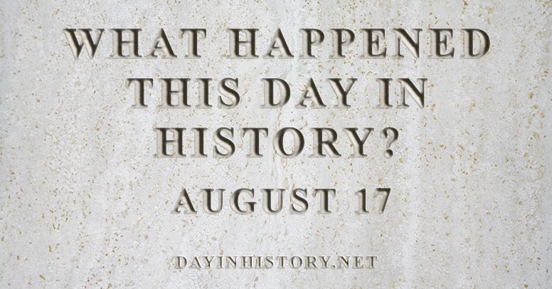 What happened this day in history August 17