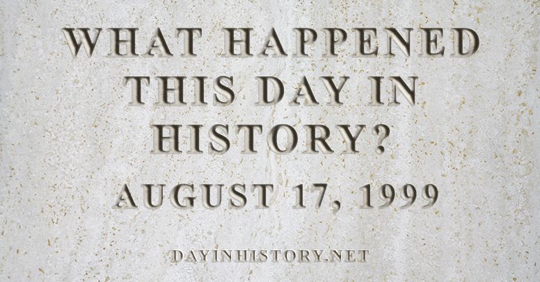What happened this day in history August 17, 1999