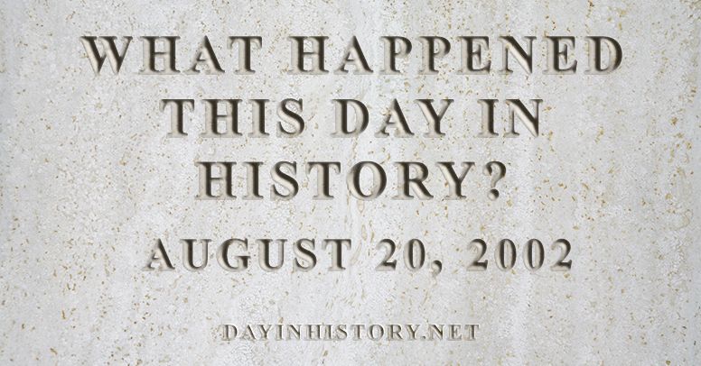 What happened this day in history August 20, 2002