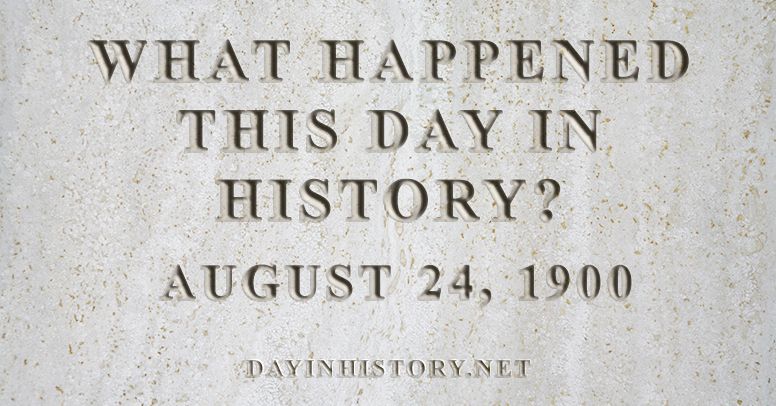 What happened this day in history August 24, 1900