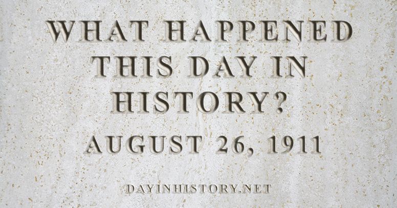 What happened this day in history August 26, 1911