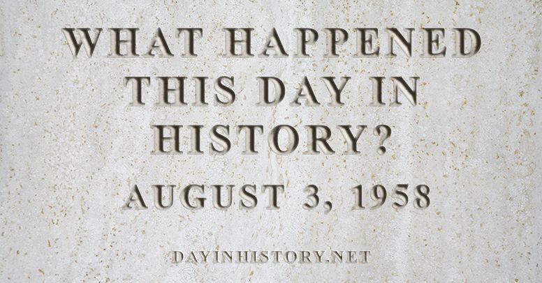 What happened this day in history August 3, 1958