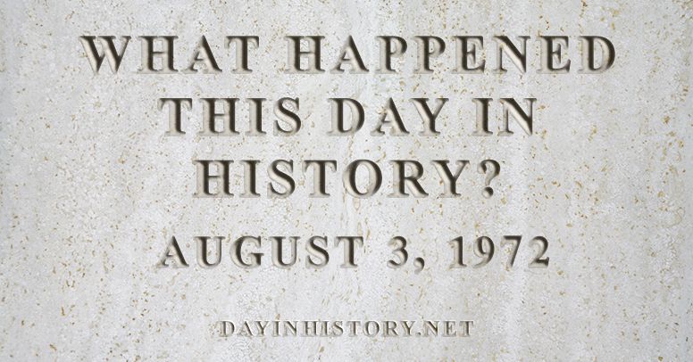 What happened this day in history August 3, 1972