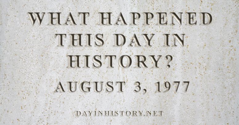 What happened this day in history August 3, 1977