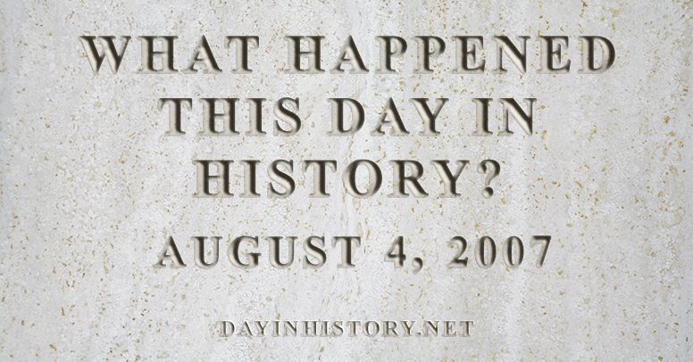 What happened this day in history August 4, 2007